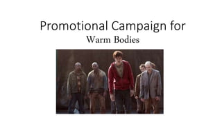 Promotional Campaign for
Warm Bodies
 