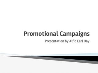 Promotional Campaigns
Presentation by Alfie Earl Day
 