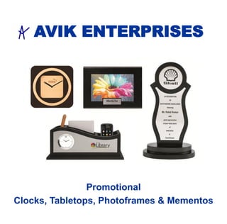 AVIK ENTERPRISES
Promotional
Clocks, Tabletops, Photoframes & Mementos
 