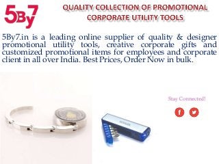 5By7.in is a leading online supplier of quality & designer
promotional utility tools, creative corporate gifts and
customized promotional items for employees and corporate
client in all over India. Best Prices, Order Now in bulk.
 