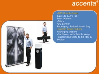 DS BannerPackaging: Padded Nylon BagCustom Jewel PodiumPackaging Options: Cardboard with Bubble Wrap