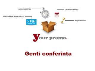 quick response          on time delivery


international accreditation

                                                      key solutions




                              Genti conferinta
 