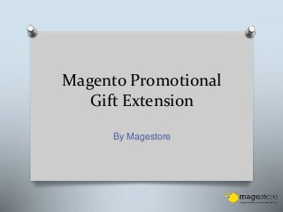 Magento Promotional 
Gift Extension 
By Magestore 
 