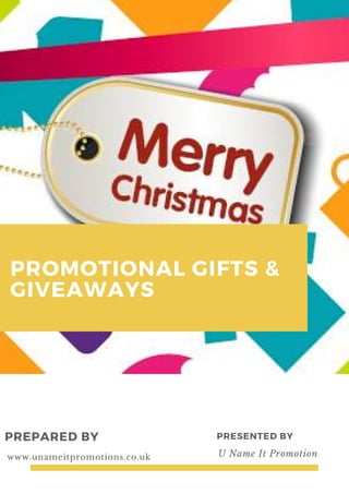 PROMOTIONAL GIFTS &
GIVEAWAYS
PREPARED BY
www.unameitpromotions.co.uk
PRESENTED BY
U Name It Promotion
 