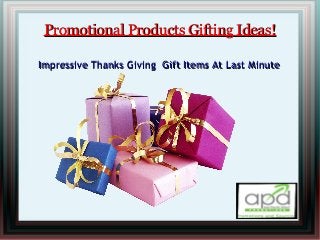 Promotional Products Gifting Ideas!Promotional Products Gifting Ideas!
Impressive Thanks Giving Gift Items At Last MinuteImpressive Thanks Giving Gift Items At Last Minute
 
