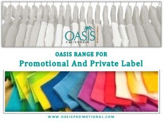 OASIS RANGE FOR
Promotional And Private Label
W W W. O A S I S P R O M O T I O N A L . C O M
 