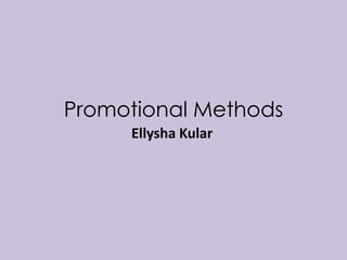 Promotional Methods 
Ellysha Kular 
 