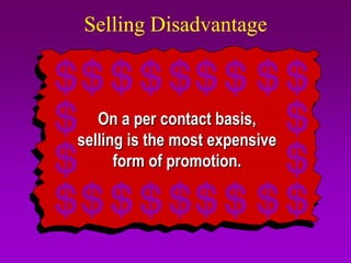 Selling Disadvantage
             Selling Advantages

I like the sound                            We do carry a
 of this stereo,                           bookshelf model
but I think it’s a On a per contact basis, with similar
 little large for
my dorm room.   selling is the most expensive quality.
                                            sound

                 form of promotion.

               • Immediate feedback
               • Flexibility
 