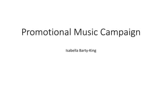 Promotional Music Campaign
Isabella Barty-King
 