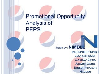 Promotional Opportunity Analysis of PEPSI Made by : NIMBLE Inderpreet Singh AakashsainiGauravSetiaAswiniGargDineshthakurNaveen 