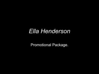 Ella Henderson 
Promotional Package. 
 