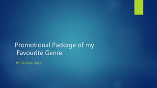 Promotional Package of my
Favourite Genre
BY GEORGE DALY
 
