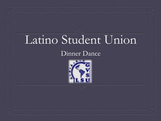 Latino Student Union
Dinner Dance
 