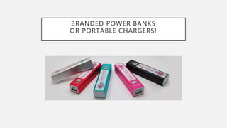 BRANDED POWER BANKS
OR PORTABLE CHARGERS!
 