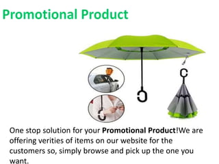 One stop solution for your Promotional Product!We are
offering verities of items on our website for the
customers so, simply browse and pick up the one you
want.
 