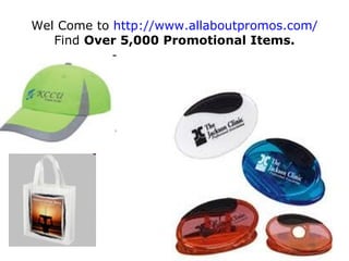 Wel Come to  http:// www.allaboutpromos.com /  Find  Over 5,000 Promotional Items. 
