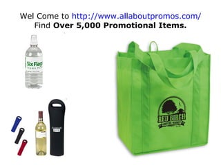 Wel Come to  http:// www.allaboutpromos.com /  Find  Over 5,000 Promotional Items. 