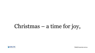 Christmas – a time for joy,


                        DeltaCorporate.com.au
 