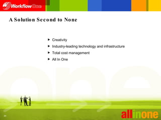 A Solution Second to None  Creativity Industry-leading technology and infrastructure Total cost management All In One 