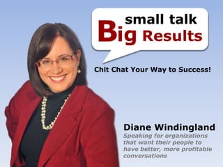 Diane Windingland
Speaking for organizations
that want their people to
have better, more profitable
conversations
 