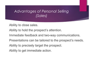 Advantages of Personal Selling
(Sales)
Ability to close sales.
Ability to hold the prospect’s attention.
Immediate feedbac...