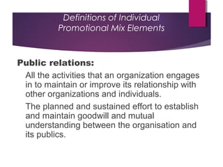 Definitions of Individual
Promotional Mix Elements
Public relations:
All the activities that an organization engages
in to...