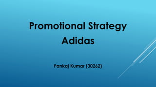 Promotional Strategy
Adidas
Pankaj Kumar (30262)
 