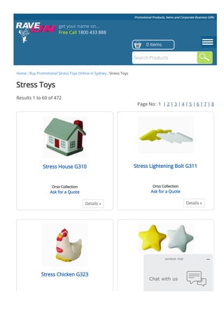 Promotional Products, Items and Corporate Business Gifts
Home : Buy Promotional Stress Toys Online in Sydney : Stress Toys
Details »
Stress House G310
Orso Collection
Ask for a Quote
Details »
Stress Lightening Bolt G311
Orso Collection
Ask for a Quote
Stress Chicken G323 Stress Star G331
Stress Toys
Results 1 to 60 of 472
Page No: 1 | 2 | 3 | 4 | 5 | 6 | 7 | 8
get your name on...
Free Call 1800 433 888
0 items
Search Products
Chat with us
zendesk chat
 