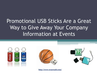 Promotional USB Sticks Are a Great
 Way to Give Away Your Company
      Information at Events




            http://www.weareusb.com/
 