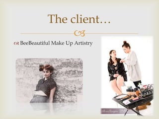 The client…
                  
 BeeBeautiful Make Up Artistry
 