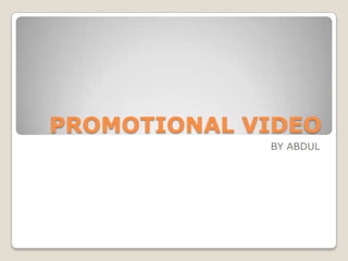 PROMOTIONAL VIDEO
BY ABDUL
 