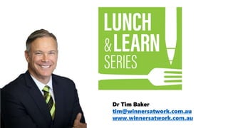 Dr Tim Baker
tim@winnersatwork.com.au
www.winnersatwork.com.au
 