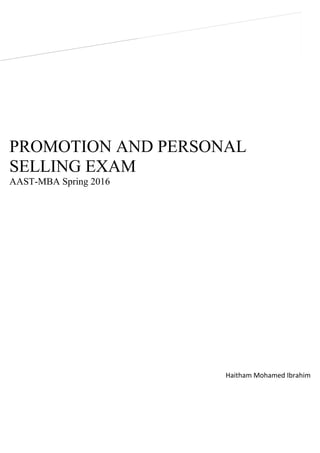 PROMOTION AND PERSONAL
SELLING EXAM
AAST-MBA Spring 2016
Haitham Mohamed Ibrahim
 