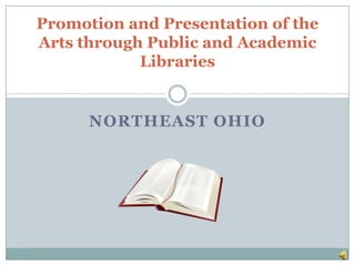 Northeast Ohio Promotion and Presentation of the Arts through Public and Academic Libraries  