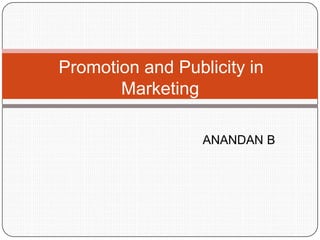 ANANDAN B
Promotion and Publicity in
Marketing
 