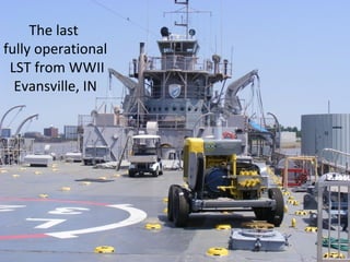 The last
fully operational
LST from WWII
Evansville, IN
 
