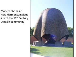 Modern shrine at
New Harmony, Indiana
site of the 19th
Century
utopian community
 