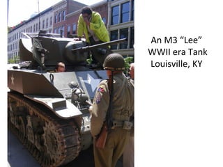 An M3 “Lee”
WWII era Tank
Louisville, KY
 