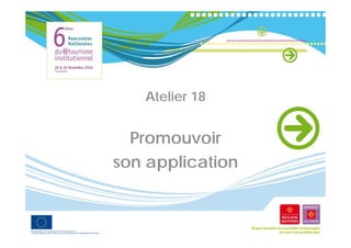 Atelier 18


  Promouvoir
son application
 