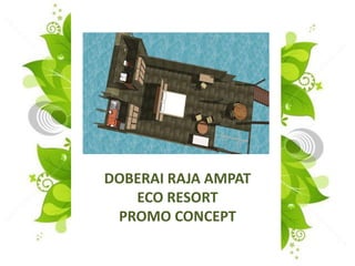 DOBERAI RAJA AMPAT
   ECO RESORT
 PROMO CONCEPT
 