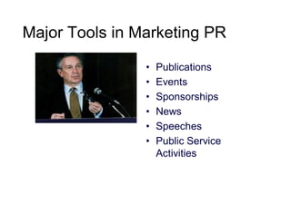Major Tools in Marketing PR
•
•
•
•
•
•

Publications
Events
Sponsorships
News
Speeches
Public Service
Activities

 