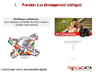 Multilingue, multidevises
pour déployer la stratégie de votre marque à
l’échelle internationale
1. Procédez à un développement intelligent
5 astuces pour réussir votre promotion digitale
 