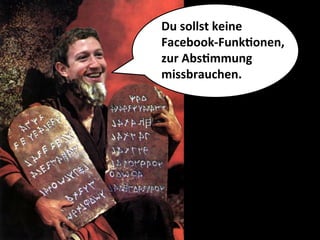Du	
  sollst	
  keine	
  	
  
Facebook-­‐FunkMonen,	
  
zur	
  AbsMmmung	
  	
  
missbrauchen.	
  
 