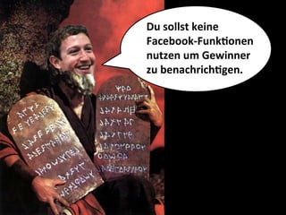Du	
  sollst	
  keine	
  	
  
Facebook-­‐FunkMonen	
  	
  
nutzen	
  um	
  Gewinner	
  	
  
zu	
  benachrichMgen.	
  
 