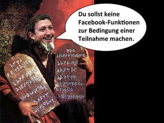 Du	
  sollst	
  keine	
  	
  
Facebook-­‐FunkMonen	
  	
  
zur	
  Bedingung	
  einer	
  	
  
Teilnahme	
  machen.	
  
 