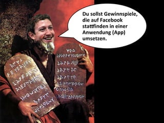 Du	
  sollst	
  Gewinnspiele,	
  
die	
  auf	
  Facebook	
  	
  
staLinden	
  in	
  einer	
  
Anwendung	
  (App)	
  
umsetzen.	
  	
  
 