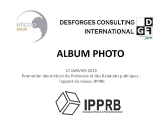 17 JANVIER 2019
Promotion des métiers du Protocole et des Relations publiques :
l'apport du réseau IPPRB
ALBUM PHOTO
 