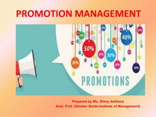 PROMOTION MANAGEMENT
Prepared by Ms. Shery Asthana
Asst. Prof. (Greater Noida Institute of Management)
 