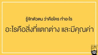 รูŒจักตัวตน ว‹าคือใคร ทำอะไร
อะไรคือสิ่งที่แตกต‹าง และมีคุณค‹า
 