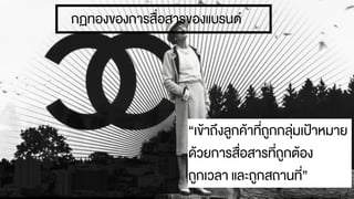 “เขŒาถึงลูกคŒาที่ถูกกลุ‹มเป‡าหมาย
ดŒวยการสื่อสารที่ถูกตŒอง
ถูกเวลา และถูกสถานที่”
กฏทองของการสื่อสารของแบรนด
 